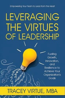 Leveraging the Virtues of Leadership: Fueling Growth, Innovation, and Resilience