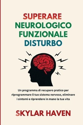Superare Neurologico Funzionale Disturbo: Un programma di recupero pratico per r