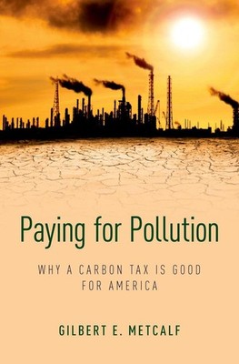 Paying for Pollution: Why a Carbon Tax is Good for America by Gilbert E. Metcalf