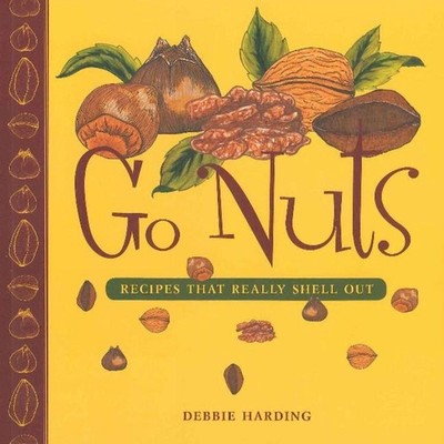 Go Nuts: Recipes that Really Shell Out by Debbie Harding (English ...