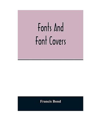 Fonts and font covers, Francis Bond