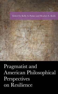 Pragmatist and American Philosophical Perspectives on Resilience by Kelly A. Par