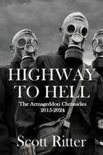 Highway to Hell: The Armageddon Chronicles, 2015-2024 by Scott Ritter