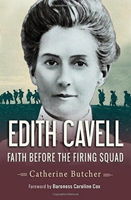 Edith Cavell: Faith Before the Firing Squad by Catherine Butcher 0857216570