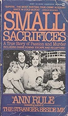 Small Sacrifices : A True Story of Passion and Murder Ann Rule