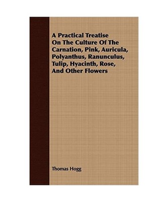 A Practical Treatise on the Culture of the Carnation, Pink, Auricula, Polyanthus