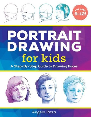 Portrait Drawing for Kids A Step-by-Step Guide to Drawing Faces Angela Rizza
