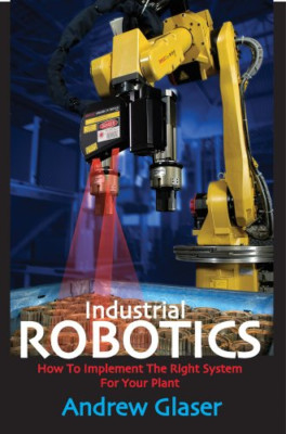Industrial Robotics: How to Implement the Right System  - HardBack NEW Glaser, A
