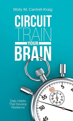 Circuit Train Your Brain | Daily Habits That Develop Resilience | Cantrell-Kraig