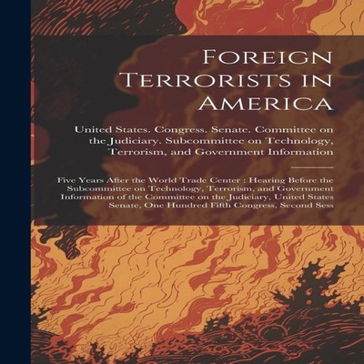 Foreign Terrorists in America Five Years After the World Trade Ce