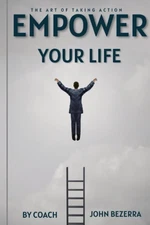 The Art of Taking Action: Empower Your Life by Coach John Bezerra Paperback Book