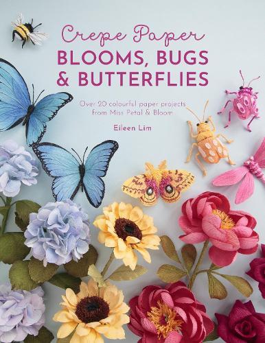 Eileen Lim Crepe Paper Blooms, Bugs and Butterflies (Tascabile)