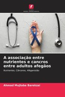 Ahmad Mujtaba Barekzai | A AssociaçãO Entre Nutrientes E Cancros Entre...