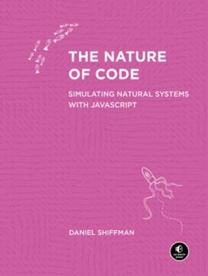 The Nature of Code: Simulating Natural Systems with JavaScript by Shiffman: New