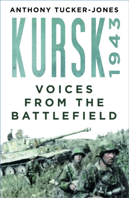 Kursk 1943 Voices from the Battlefield by Anthony Tucker-Jones (Paperback Book)