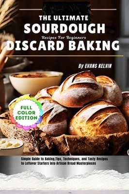 Evans Kelvin The Ultimate Sourdough Discard Baking Recipes For Begin (Paperback)