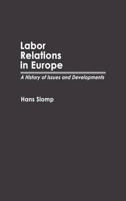Arbeitsbeziehungen in Europa: Eine Geschichte der Probleme und Entwicklungen von Hans Slomp (E
