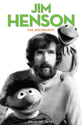 Jim Henson: The Biography - Jones, Brian Jay