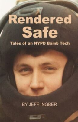 Rendered Safe: Tales of an NYPD Bomb Tech- 9780985410032, paperback, Jeff Ingber