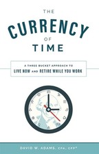 The Currency of Time: A Three Bucket Approach To Live Now And Retire While You W