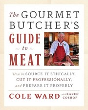 THE GOURMET BUTCHER'S GUIDE TO MEAT: HOW TO SOURCE IT By Cole Ward & Karen VG