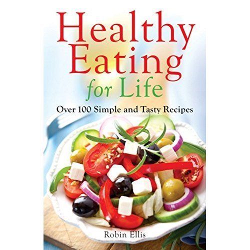 Healthy Eating for Life: Over 100 Simple and Tasty Recipes by Robin Ellis...