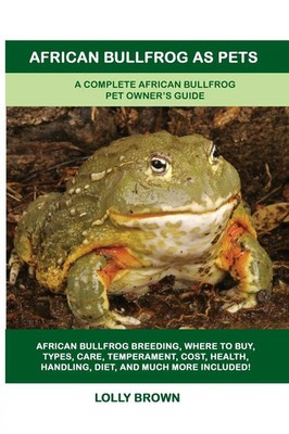 African Bullfrog as Pets A Complete African Bullfrog Pet Owner's Guide Brown