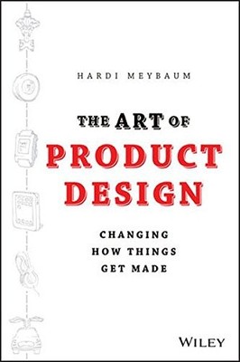 THE ART OF PRODUCT DESIGN: CHANGING HOW THINGS GET MADE By Hardi Meybaum