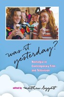 Was It Yesterday? Nostalgia In Contemporary Film And Television Matthew Leggatt