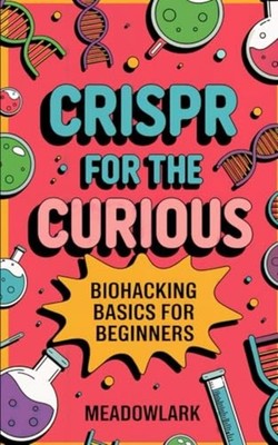 CRISPR FOR THE CURIOUS Biohacking Basics for Beginners - Paperback NEW MEADOWLAR