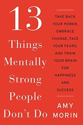 13 THINGS MENTALLY STRONG PEOPLE DON'T DO: TAKE BACK YOUR By Amy Morin EXCELLENT