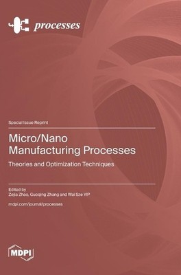 Micro/Nano Manufacturing Processes: Theories and Optimization Techniques by Zeji