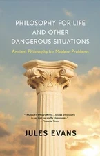 Philosophy for Life and Other Dangerous Situations: Ancient Philosophy for...