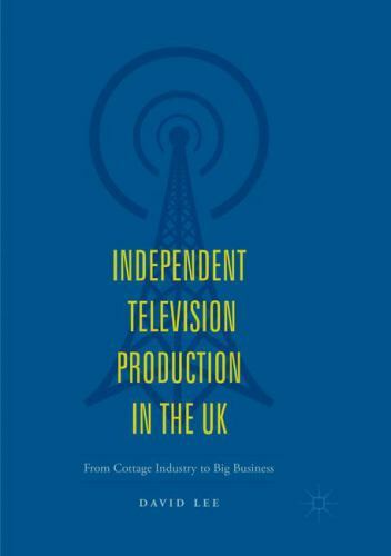 Independent Television Production in the UK : From Cottage Industry to Big ...