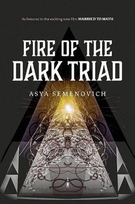 Fire of the Dark Triad: As featured in the new film Married to Math by Asya Seme
