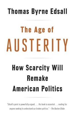 Age of Austerity : How Scarcity Will Remake American Politics by Thomas Byrne...