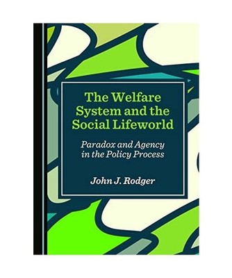 The Welfare System and the Social Lifeworld: Paradox and Agency in the Policy Pr
