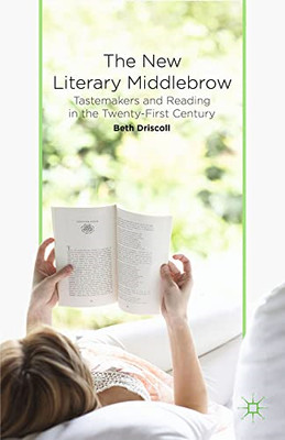 The New Literary  Middlebrow: Tastemakers and  Reading  - Paperback NEW Driscoll