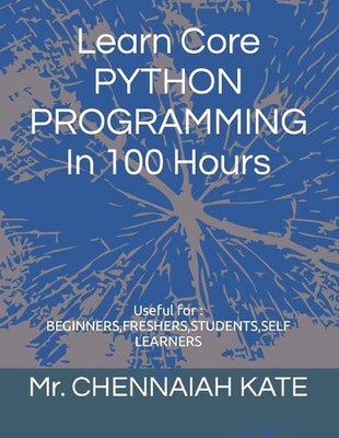 Learn Core PYTHON PROGRAMMING in 100 hours (Edition-1) by Chennaiah Kate Paperba