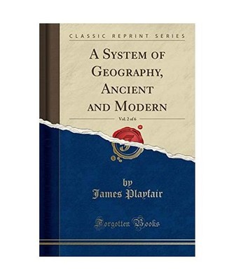 A System of Geography, Ancient and Modern, Vol. 2 of 6 [Classic Reprint], James 