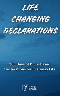 Life Changing Declarations- 365 Days of Speaking God's Truth Over Every Area of 
