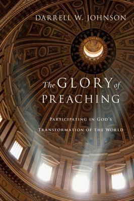 The Glory of Preaching: Participating in... 9780830838530 by Johnson, Darrell W.