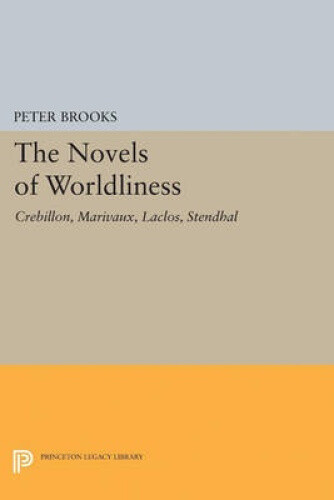 The Novels Of Worldliness: Crebillon, Marivaux, Laclos, Stendhal