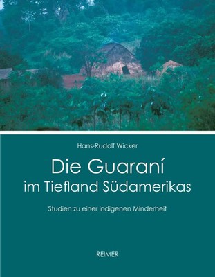 Hans-Rudolf Wicker | Die Guaraní im Tiefland Südamerikas | Buch | Deutsch (2017)