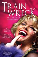 Train Wreck: The Life and Death of Anna Nicole Smith - hardcover Hogan, Donn...