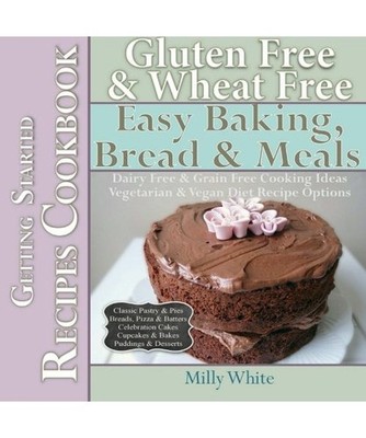 Gluten Free & Wheat Free Easy Baking, Bread & Meals Getting Started Recipes Cook