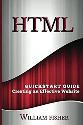 HTML: QuickStart Guide - Creating an Effective Website William Fi