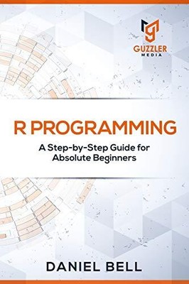 R Programming: A Step-by-Step Guide for..., Daniel Bell