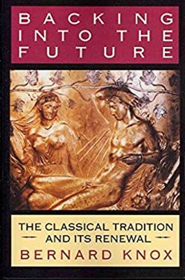 Backing into the Future : The Classical Tradition and Its Renewal