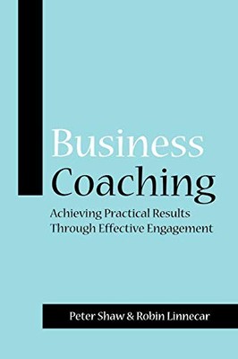 Business Coaching: Achieving Practical Results Through Effective Engagement by